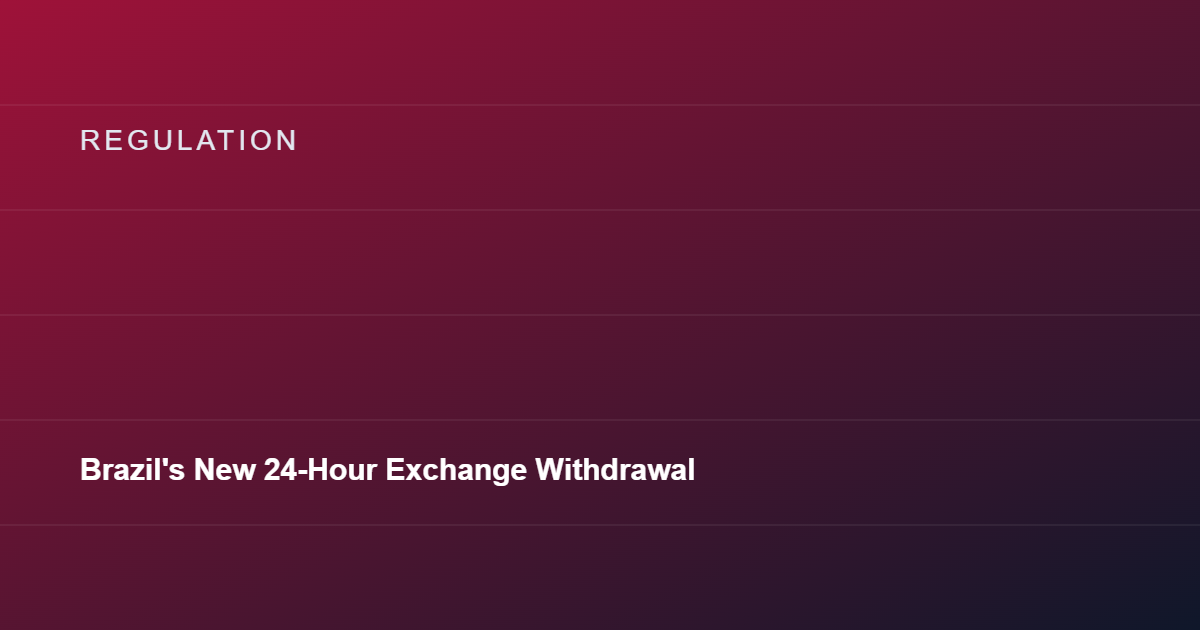Brazil's New 24-Hour Exchange Withdrawal Hold Mandate Takes Effect