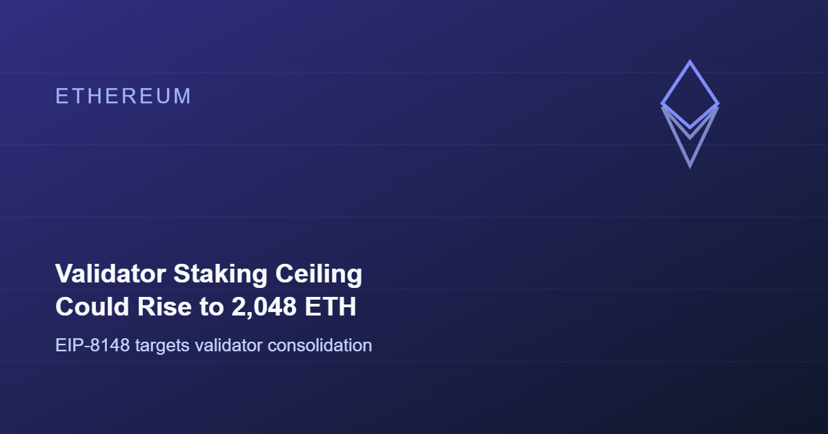 Ethereum Proposal Would Raise Validator Staking Ceiling to 2,048 ETH