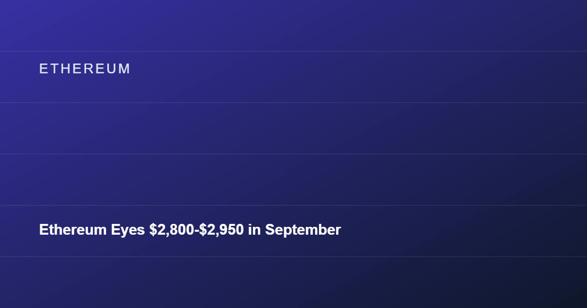 Ethereum Eyes $2,800-$2,950 in September After 31% August Gain