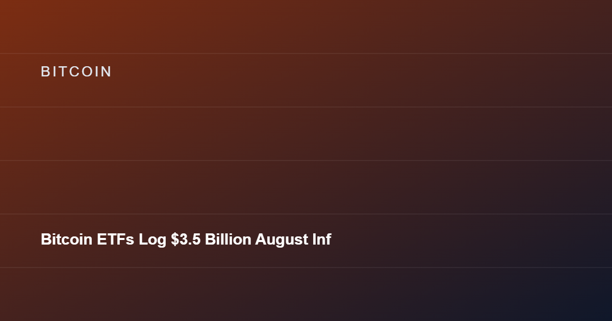 Bitcoin ETFs Log $3.5 Billion August Inflows, Strongest Since October 2025
