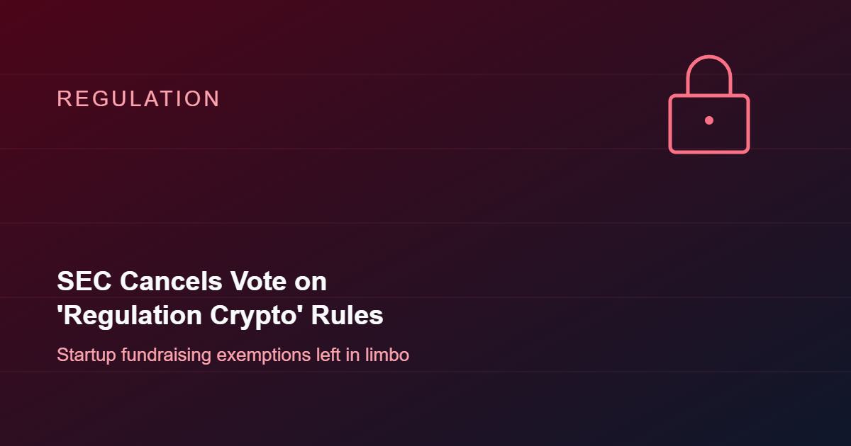 SEC Cancels Vote on 'Regulation Crypto' Startup Fundraising Exemptions