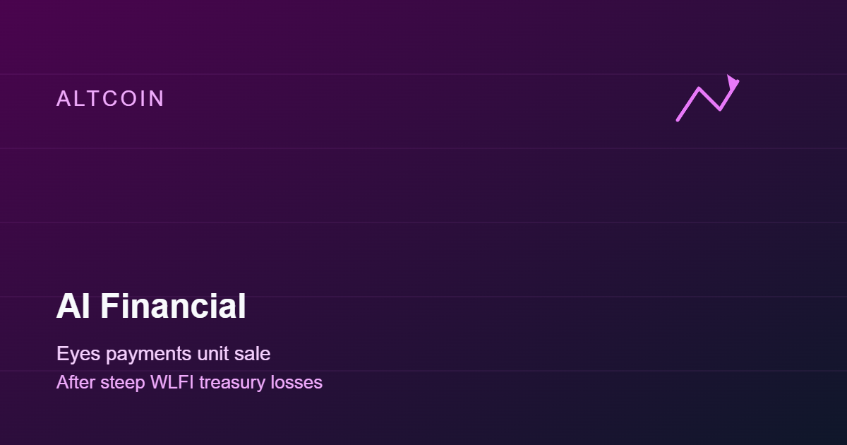 AI Financial Explores Sale of Payments Unit After Steep WLFI Treasury Losses