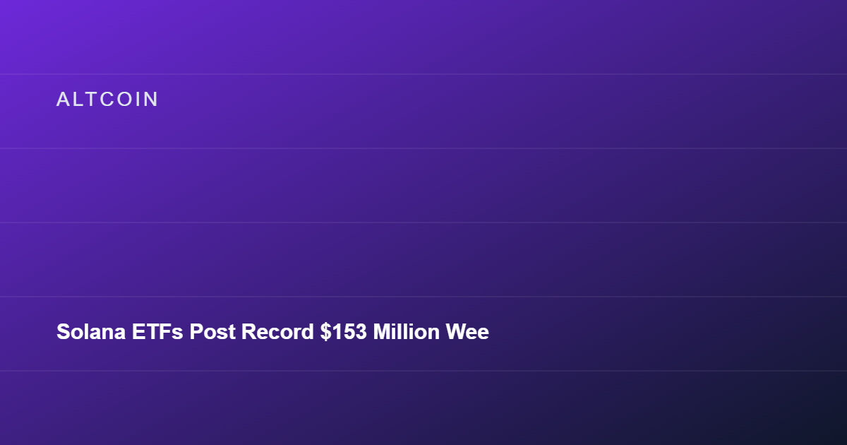 Solana ETFs Post Record $153 Million Weekly Inflows in Strongest Week of 2026